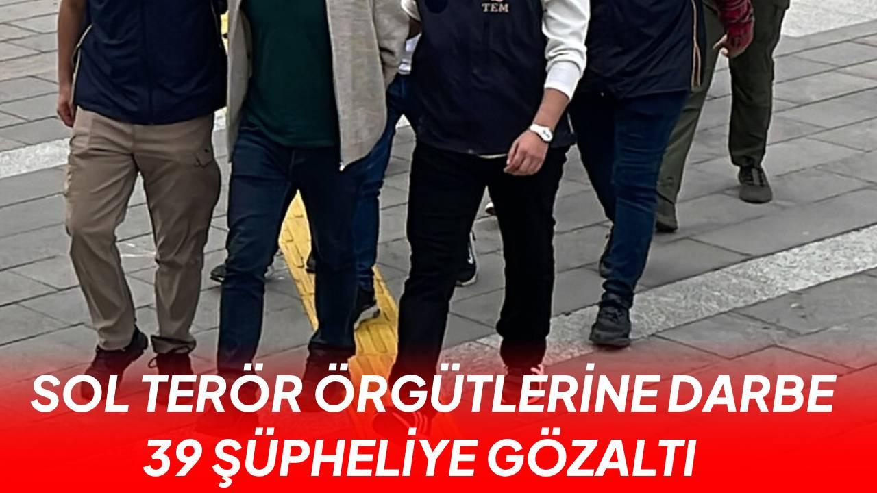 Sol terör örgütlerine operasyon: 39 şüpheli yakalandı