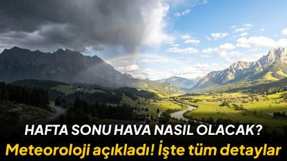 Hafta sonu hava nasıl olacak? Herkes bu sorunun cevabını bekliyor! Meteoroloji'den cevap geldi: İşte detaylar