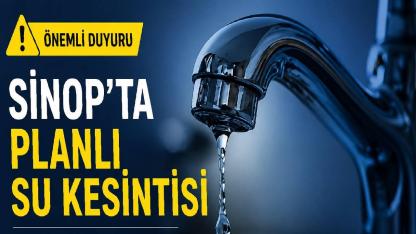 Sinop’ta planlı su kesintisi uyarısı